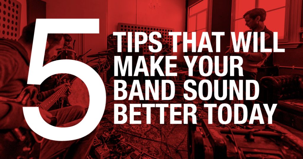 5 tips that will make your band sound better today